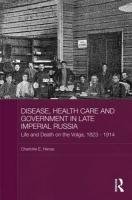 Disease, Health Care and Government in Late Imperial Russia: Life and Death on the Volga, 1823-1914 Henze Charlotte