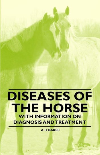 Diseases of the Horse - With Information on Diagnosis and Treatment Baker A. H.