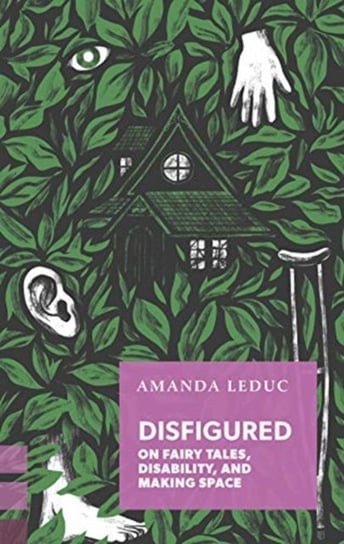 Disfigured: On Fairy Tales, Disability, and Making Space Amanda Leduc