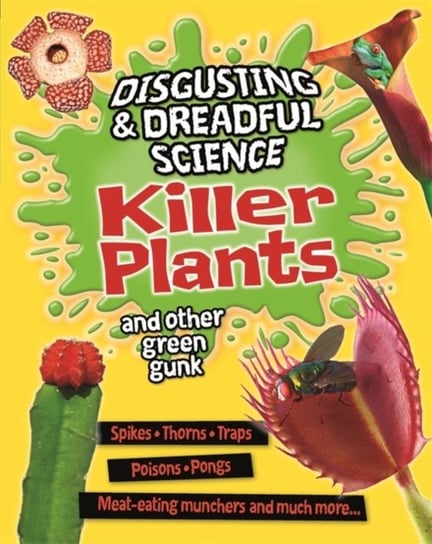 Disgusting and Dreadful Science. Killer Plants and Other Green Gunk Claybourne Anna