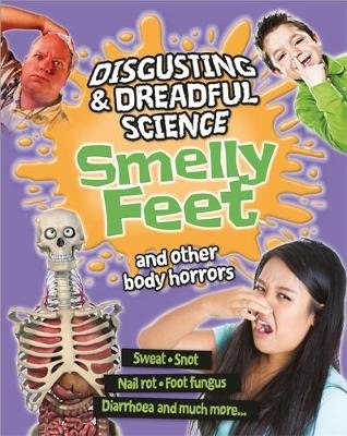 Disgusting and Dreadful Science: Smelly Feet and Other Body Horrors Claybourne Anna