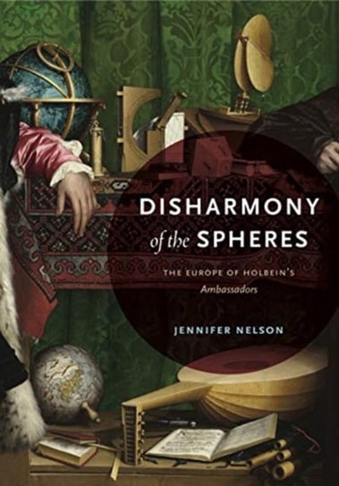 Disharmony of the Spheres. The Europe of Holbeins Ambassadors Opracowanie zbiorowe