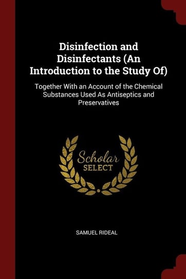 Disinfection and Disinfectants (An Introduction to the Study Of) Rideal Samuel