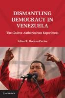 Dismantling Democracy in Venezuela: The Chavez Authoritarian Experiment Brewer-Carias Allan R., Brewer-Carias Allan