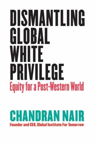 Dismantling Global White Privilege: Equity for a Post-Western World Chandran Nair