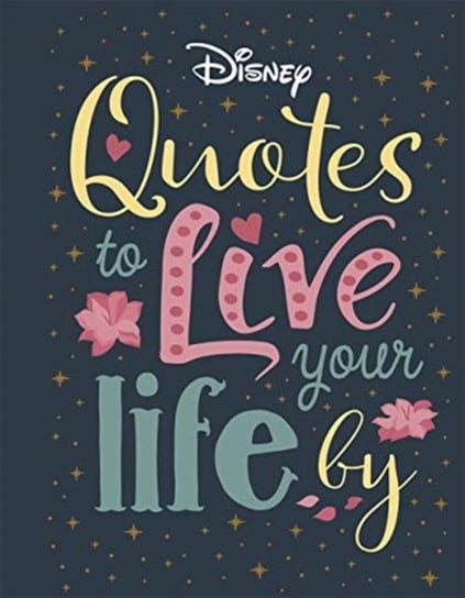 Disney Quotes to Live Your Life By. Words of wisdom from Disneys most inspirational characters Opracowanie zbiorowe