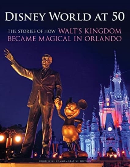 Disney World at 50. The Stories of How Walts Kingdom Became Magic in Orlando Orlando Sentinel