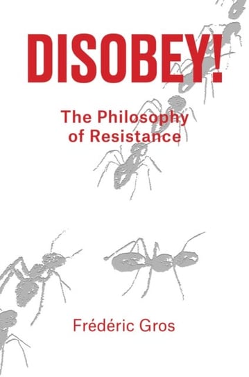Disobey! A Philiosophy of Resistance Gros Frederic