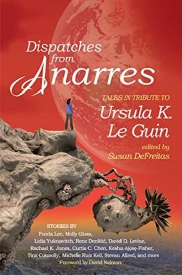 Dispatches from Anarres. Tales in Tribute to Ursula K. Le Guin Opracowanie zbiorowe