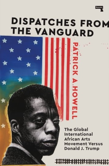 Dispatches from the Vanguard. The Global International African Arts Movement versus Donald J. Trump Patrick Howell
