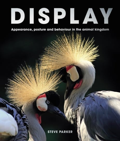 Display: Appearance, posture and behaviour in the animal kingdom Steve Parker