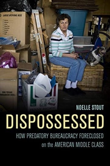 Dispossessed. How Predatory Bureaucracy Foreclosed on the American Middle Class Noelle Stout