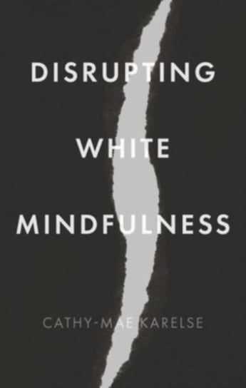 Disrupting White Mindfulness: Race and Racism in the Wellbeing Industry Manchester University Press