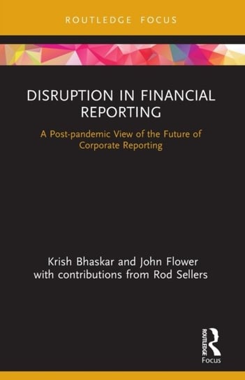 Disruption in Financial Reporting. A Post-pandemic View of the Future of Corporate Reporting Bhaskar Krish