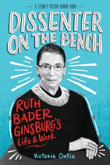 Dissenter On The Bench: Ruth Bader Ginsburgs Life and Work Victoria Ortiz