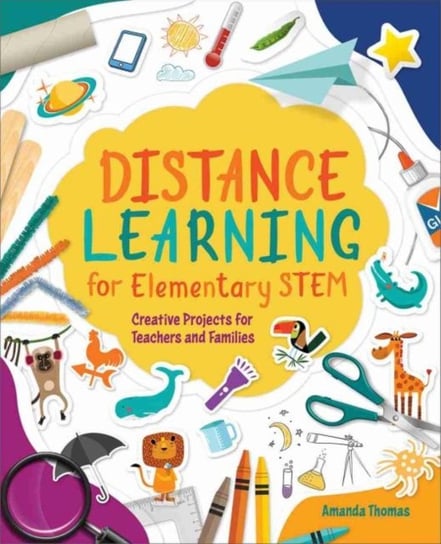 Distance Learning for Elementary STEM. Creative Projects for Teachers and Families Thomas Amanda