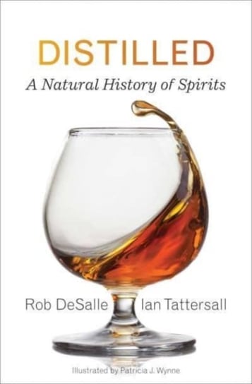 Distilled: A Natural History of Spirits Desalle Rob