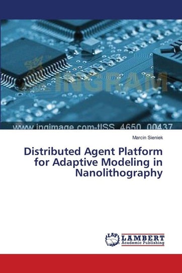 Distributed Agent Platform for Adaptive Modeling in Nanolithography Sieniek Marcin
