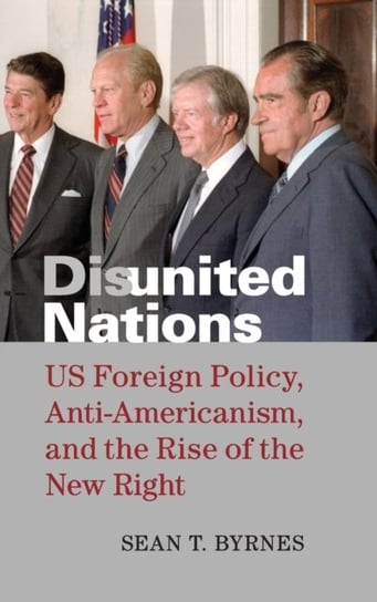 Disunited Nations: US Foreign Policy, Anti-Americanism and the Rise of the New Right Sean Byrnes