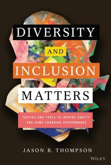 Diversity and Inclusion Matters: Tactics and Tools to Inspire Equity and Game-Changing Performance Jason R. Thompson