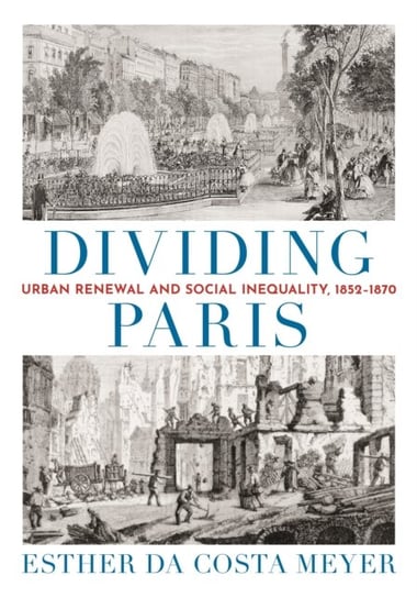 Dividing Paris: Urban Renewal and Social Inequality, 1852-1870 Esther da Costa Meyer