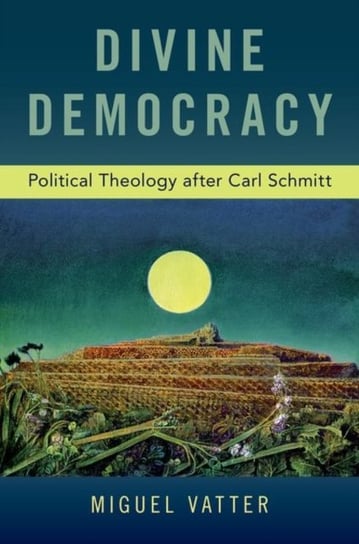 Divine Democracy. Political Theology after Carl Schmitt Opracowanie zbiorowe