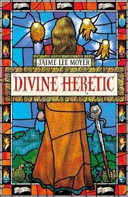 Divine Heretic: a breath-taking re-imagining of the Joan of Arc story by an award-winning author Jaime Lee Moyer