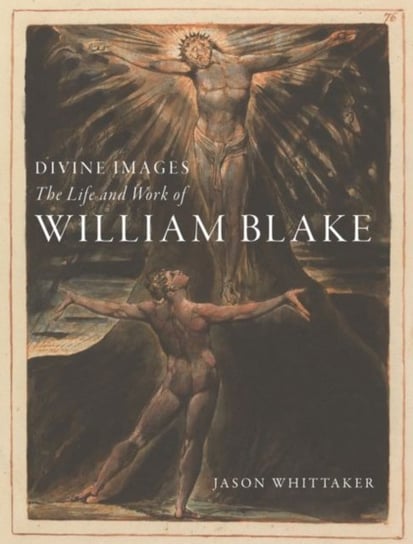 Divine Images: The Life and Work of William Blake Jason Whittaker