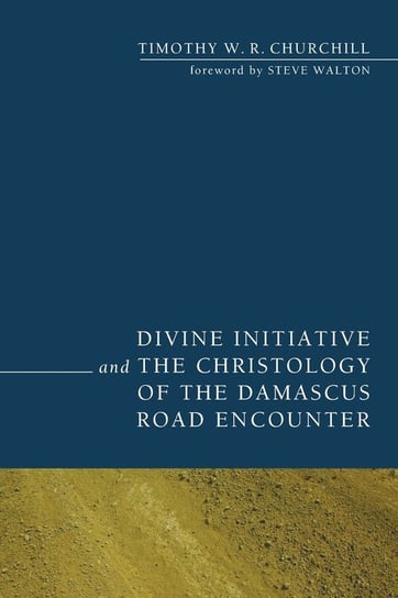 Divine Initiative and the Christology of the Damascus Road Encounter Churchill Timothy W. R.
