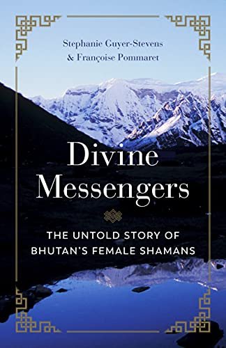 Divine Messengers. The Untold Story of Bhutans Female Shamans Stephanie Guyer-Stevens, Francois Pommaret