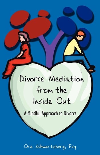 Divorce Mediation from the Inside Out Schwartzberg Ora
