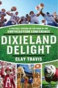 Dixieland Delight: A Football Season on the Road in the Southeastern Conference Travis Clay