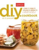 DIY Cookbook: Can It, Cure It, Churn It, Brew It America's Test Kitchen
