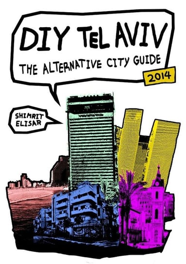 DIY Tel Aviv - The Alternative City Guide - 2014 Edition Elisar Shimrit