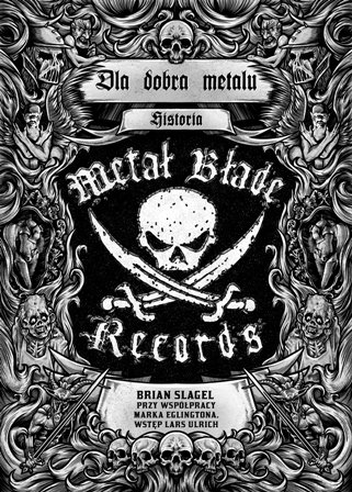 Dla dobra metalu. Historia Metal Blade Records Slagel Brian, Eglington Mark