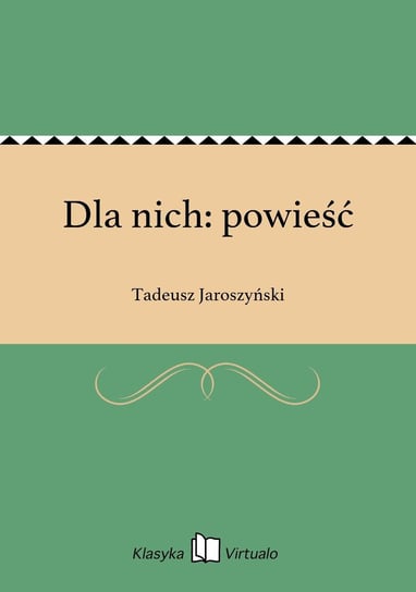 Dla nich: powieść Jaroszyński Tadeusz