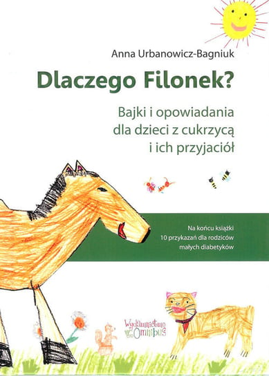 Dlaczego Filonek? Bajki i opowiadania dla dzieci z cukrzycą i ich przyjaciół Urbanowicz-Bagniuk Anna