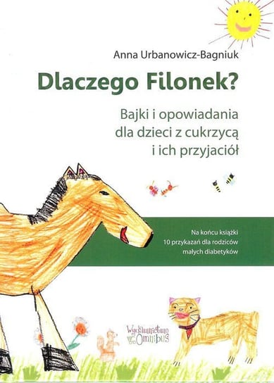 Dlaczego Filonek? Bajki i opowiadania dla dzieci z cukrzycą i ich przyjaciół Urbanowicz-Bagniuk Anna