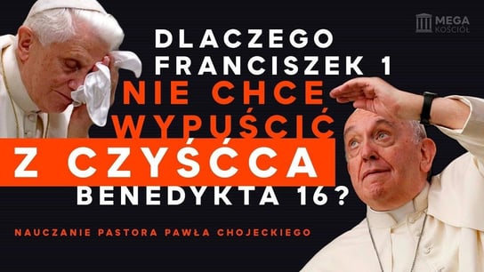 Dlaczego Franciszek 1 nie chce wypuścić z czyśćca Benedykta 16? Pastor Paweł Chojecki, Nauczanie - Idź Pod Prąd Nowości - podcast Opracowanie zbiorowe