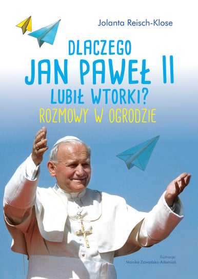 Dlaczego Jan Paweł II lubił wtorki? Rozmowy w ogrodzie Reisch-Klose Jolanta