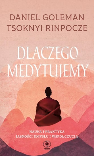 Dlaczego medytujemy. Nauka i praktyka jasności umysłu i współczucia Tsoknyi Rinpoche, Goleman Daniel