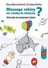 Dlaczego rekiny nie chodzą do dentysty? Historyjki dla ciekawskich dzieci Dreller Christian, Schmitt Petra Maria