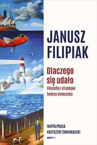 Dlaczego się udało. Filozofia i strategie twórcy Comarchu Filipiak Janusz, Domaradzki Krzysztof