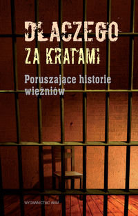 Dlaczego za kratami. Poruszające historie więźniów Opracowanie zbiorowe