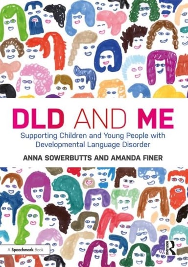 DLD and Me. Supporting Children and Young People with Developmental Language Disorder Anna Sowerbutts, Amanda Finer