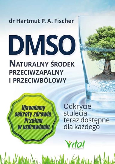 DMSO naturalny środek przeciwzapalny i przeciwbólowy. Odkrycie stulecia teraz dostępne dla każdego Wydawnictwo Vital