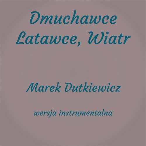 Dmuchawce, Latawce, Wiatr (Instrumental) Marek Dutkiewicz