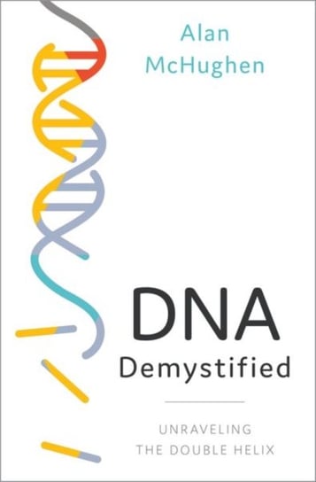 DNA Demystified Unravelling the Double Helix Alan McHughen