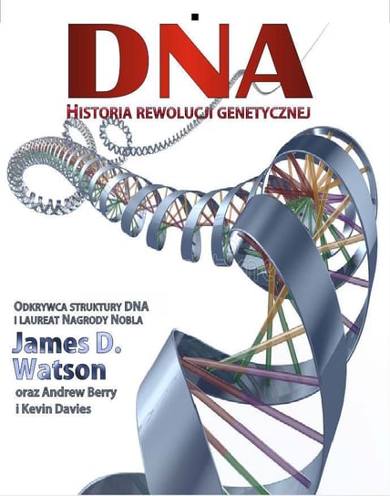 DNA. Historia rewolucji genetycznej Watson James, Berry Andrew, Davies Kevin