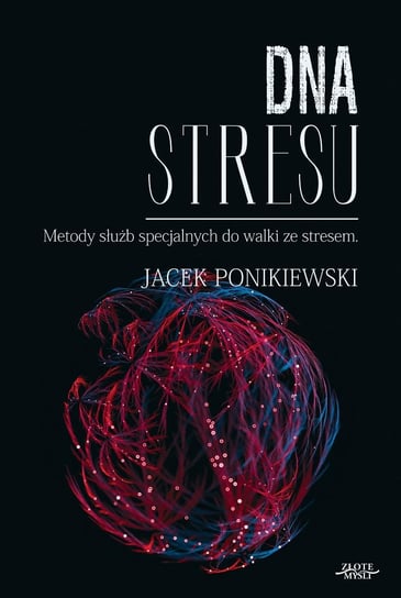 DNA stresu. Metody służb specjalnych do walki ze stresem Ponikiewski Jacek